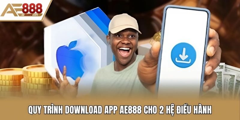 Quy trình download app AE888 cho 2 hệ điều hành