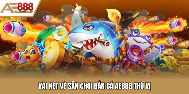 Vài nét về sân chơi bắn cá AE888 thú vị