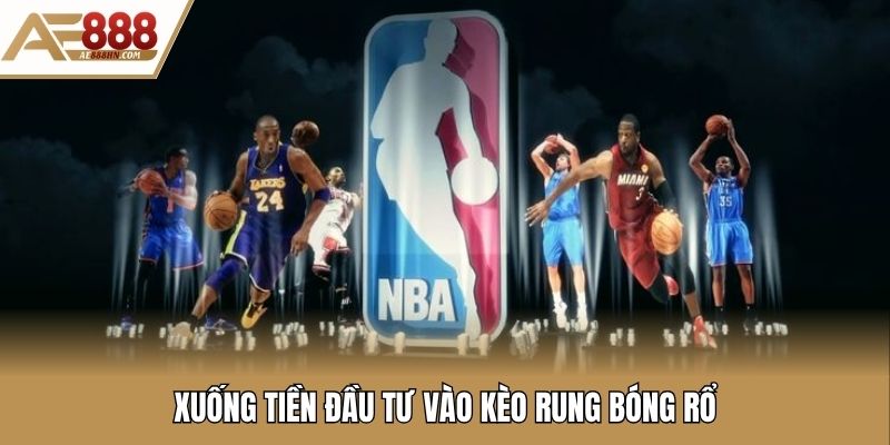 Xuống tiền đầu tư vào kèo rung bóng rổ