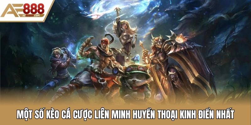 Một số kèo cá cược Liên Minh Huyền Thoại kinh điển nhất