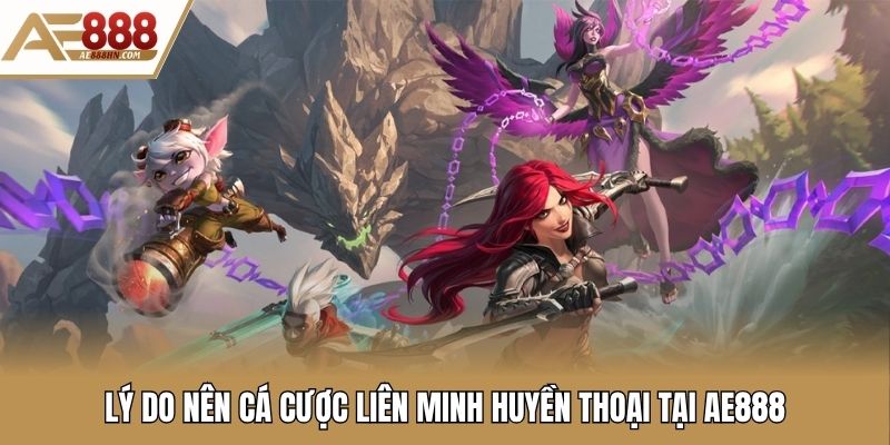 Lý do nên cá cược Liên Minh Huyền Thoại tại AE888