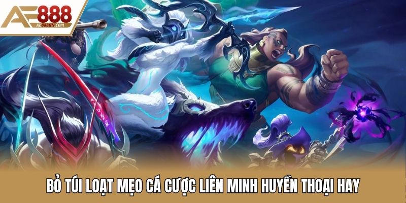 Bỏ túi loạt mẹo cá cược Liên Minh Huyền Thoại hay