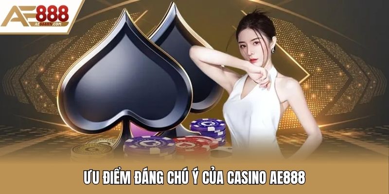Ưu điểm đáng chú ý của casino AE888