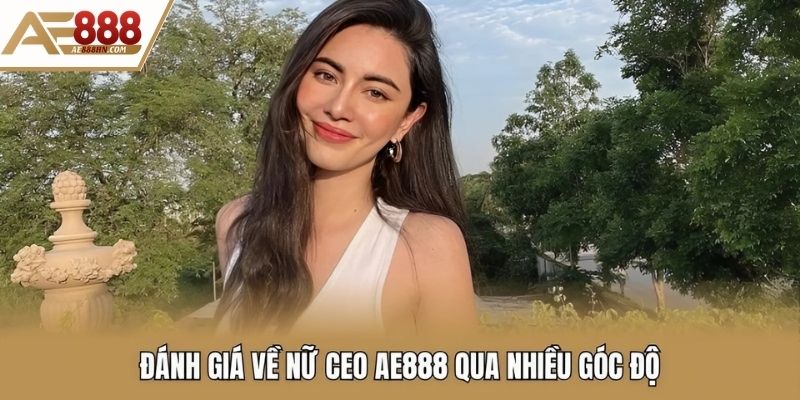 Đánh giá về nữ CEO AE888 qua nhiều góc độ