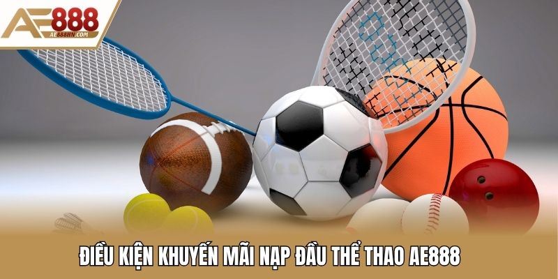 Điều kiện khuyến mãi nạp đầu thể thao Ae888