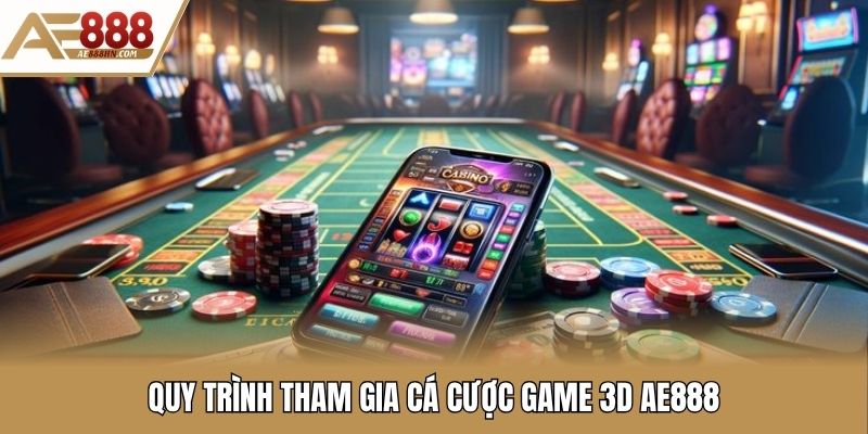 Quy trình tham gia cá cược game 3D Ae888