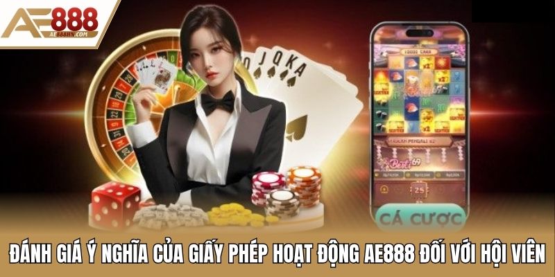 Đánh giá ý nghĩa của giấy phép hoạt động AE888 đối với hội viên