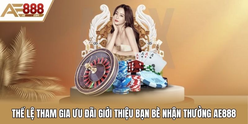 Thể lệ tham gia ưu đãi giới thiệu bạn bè nhận thưởng AE888