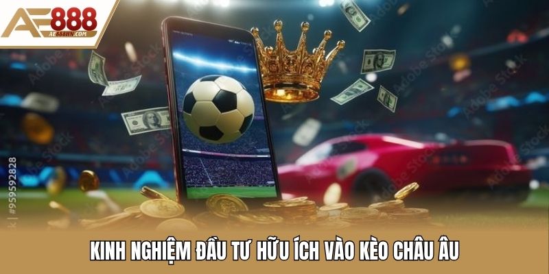 Kinh nghiệm đầu tư hữu ích vào kèo châu âu