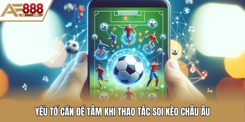 Yếu tố cần để tâm khi thao tác soi kèo châu âu