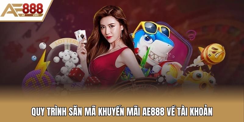 Quy trình săn mã khuyến mãi Ae888 về tài khoản