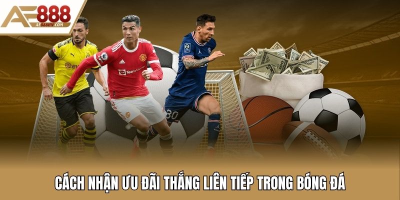 Cách nhận ưu đãi thắng liên tiếp trong bóng đá