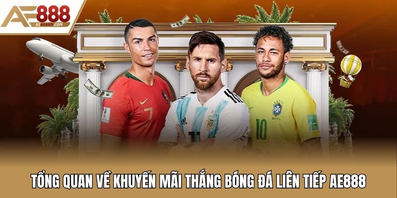 Tổng quan về khuyến mãi thắng bóng đá liên tiếp AE888