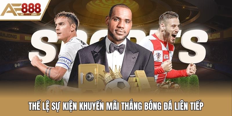 Thể lệ sự kiện khuyến mãi thắng bóng đá liên tiếp