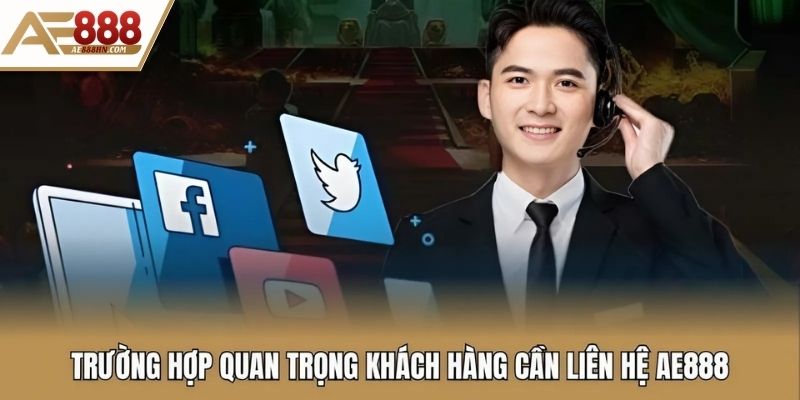 Trường hợp quan trọng khách hàng cần liên hệ AE888