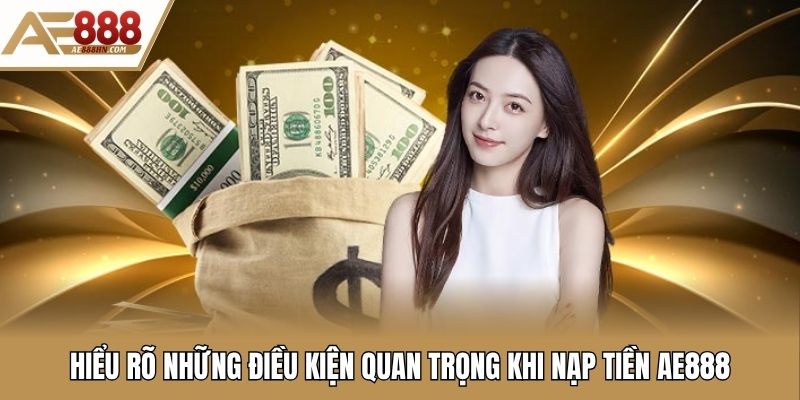 Hiểu rõ những điều kiện quan trọng khi nạp tiền AE888