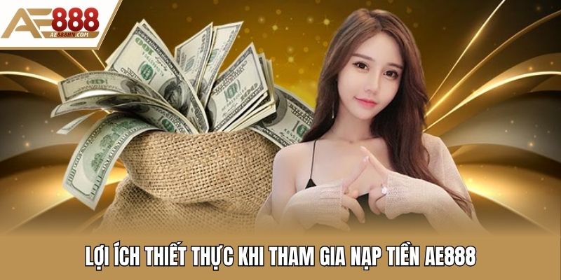 Lợi ích thiết thực khi tham gia nạp tiền AE888