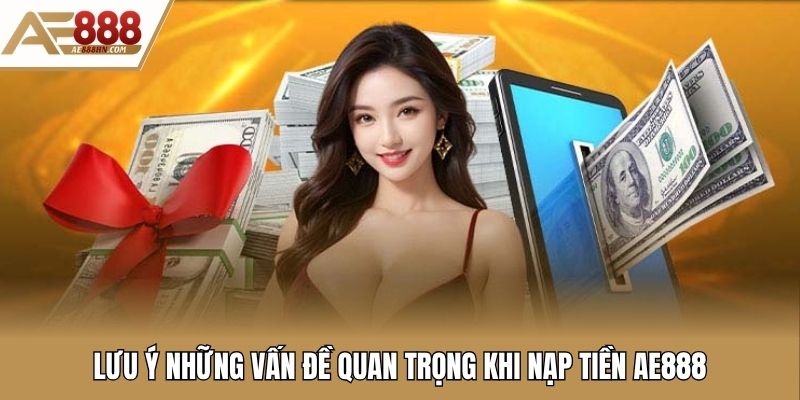 Lưu ý những vấn đề quan trọng khi nạp tiền AE888