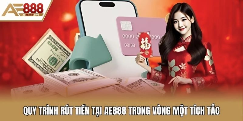 Quy trình rút tiền tại AE888 trong vòng một tích tắc